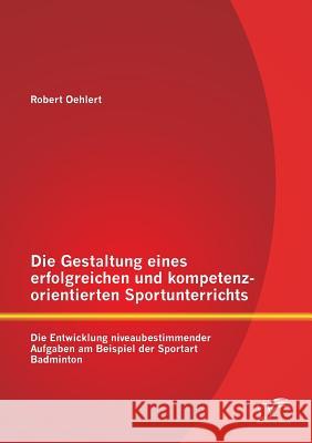 Die Gestaltung eines erfolgreichen und kompetenzorientierten Sportunterrichts: Die Entwicklung niveaubestimmender Aufgaben am Beispiel der Sportart Ba