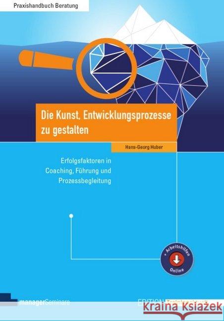Die Kunst, Entwicklungsprozesse zu gestalten : Erfolgsfaktoren in Coaching, Führung und Prozessbegleitung. Arbeitshilfen online