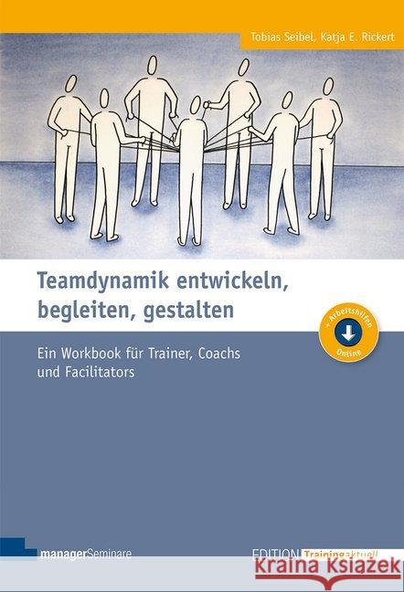 Teamdynamik entwickeln, begleiten, gestalten : Ein Workbook für Trainer, Coachs und Facilitators. Arbeitshilfen online