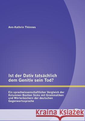 Ist der Dativ tatsächlich dem Genitiv sein Tod? Ein sprachwissenschaftlicher Vergleich der Kolumnen Bastian Sicks mit Grammatiken und Wörterbüchern de