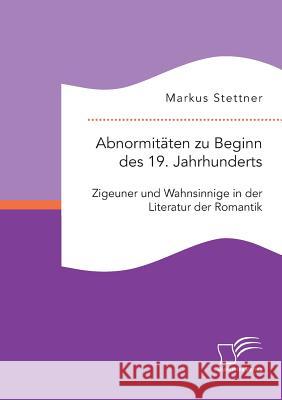 Abnormitäten zu Beginn des 19. Jahrhunderts: Zigeuner und Wahnsinnige in der Literatur der Romantik