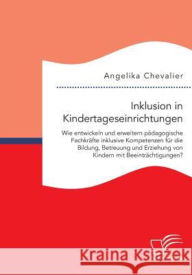 Inklusion in Kindertageseinrichtungen: Wie entwickeln und erweitern pädagogische Fachkräfte inklusive Kompetenzen für die Bildung, Betreuung und Erzie