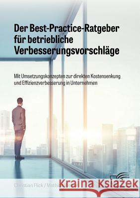 Der Best-Practice-Ratgeber für betriebliche Verbesserungsvorschläge. Mit Umsetzungskonzepten zur direkten Kostensenkung und Effizienzverbesserung in Unternehmen