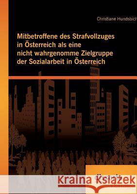Mitbetroffene des Strafvollzuges in Österreich als eine nicht wahrgenomme Zielgruppe der Sozialarbeit in Österreich