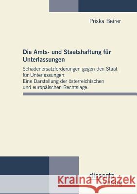 Die Amts- und Staatshaftung für Unterlassungen: Schadenersatzforderungen gegen den Staat für Unterlassungen. Eine Darstellung der österreichischen und