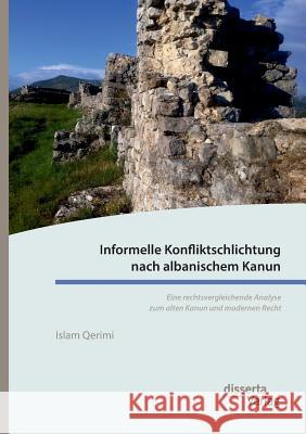 Informelle Konfliktschlichtung nach albanischem Kanun. Eine rechtsvergleichende Analyse zum alten Kanun und modernen Recht