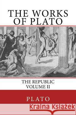 The Works of Plato: The Republic (Volume II)