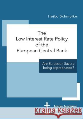 The Low Interest Rate Policy of the European Central Bank. Are European Savers being expropriated?