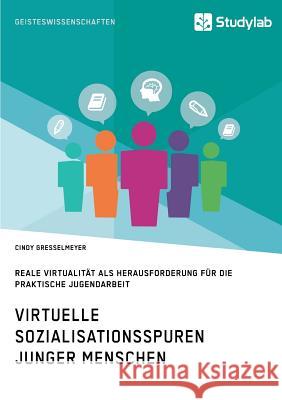 Virtuelle Sozialisationsspuren junger Menschen. Reale Virtualität als Herausforderung für die praktische Jugendarbeit
