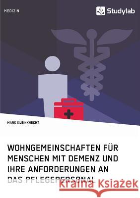 Wohngemeinschaften für Menschen mit Demenz und ihre Anforderungen an das Pflegepersonal: Der Effekt eines alternativen Demenzverständnisses auf neue W