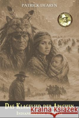 Das Klagelied der Apachen: Indianerkriege in Texas - Ein historischer Roman ?ber den Kampf der Mescalero-Apachen
