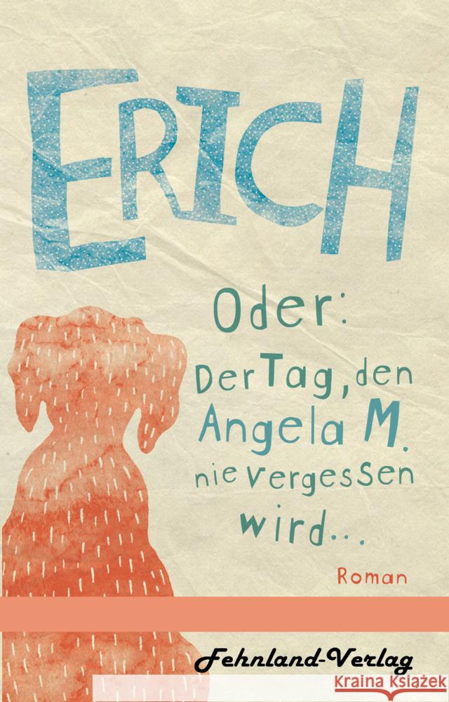 Erich. Oder: Der Tag, den Angela M. nie vergessen wird