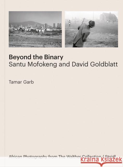 Tamar Garb: Beyond the Binary: Santu Mofokeng and David Goldblatt African Photography from The Walther Collection
