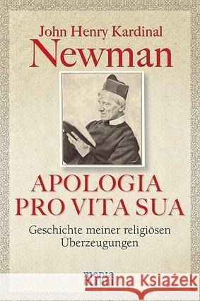 Apologie Pro Vita Sua : Geschichte meiner religiösen Überzeugungen. Mit einem Vorwort von Papst Benedikt XVI.