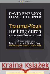 Trauma-Yoga : Heilung durch sorgsame Körperarbeit. Therapiebegleitende Übungen für Traumatherapeuten, Yogalehrer und alle, die ihren Körper heilen wollen. Mit Vorworten von Peter A. Levine und Stephen