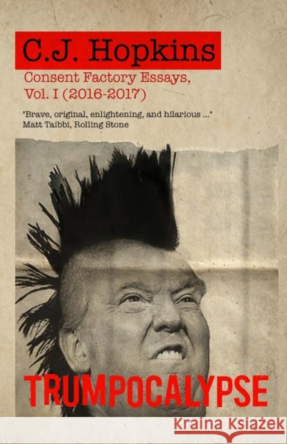 Trumpocalypse: Consent Factory Essays, Vol. I (2016-2017)