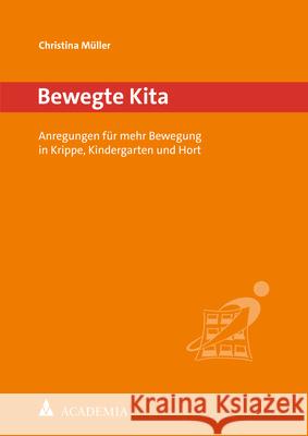 Bewegte Kita: Anregungen Fur Mehr Bewegung in Krippe, Kindergarten Und Hort
