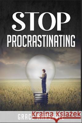 Stop Procrastinating: An Easy-to-Follow Approach to Overcoming Procrastination, Building Self-Discipline, and Taking Action in Your Life (20