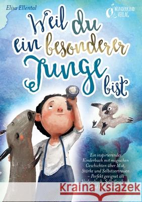 Weil du ein besonderer Junge bist: Ein inspirierendes Kinderbuch mit magischen Geschichten ?ber Mut, St?rke und Selbstvertrauen - Perfekt geeignet als