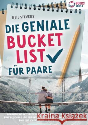 Die geniale Bucket List f?r Paare: Romantische Date Ideen & aufregende Abenteuer zu zweit, die Eure Beziehung st?rken und unvergessliche Erinnerungen