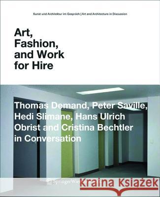 Art, Fashion and Work for Hire : Thomas Demand, Peter Saville, Hedi Slimane, Hans Ulrich Obrist and Cristina Bechtler in Conversation. Dtsch.-Engl.