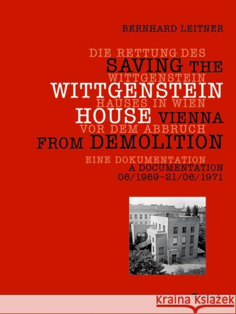 Die Rettung des Wittgenstein Hauses in Wien vor dem Abbruch / Saving the Wittgenstein House Vienna from Demolition : Eine Dokumentation. A Documentation 06/1969-21/06/1971