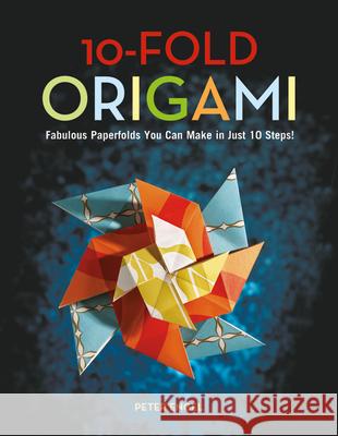 10-Fold Origami: Fabulous Paperfolds You Can Make in Just 10 Steps!: Origami Book with 26 Projects: Perfect for Origami Beginners, Chil