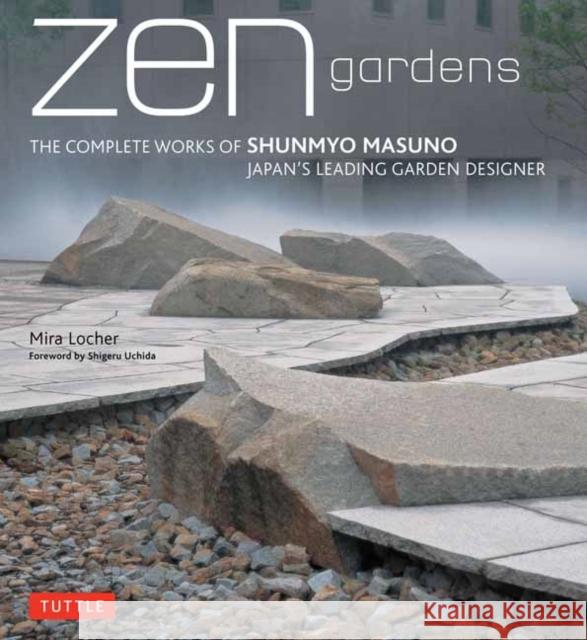 Zen Gardens: The Complete Works of Shunmyo Masuno, Japan's Leading Garden Designer