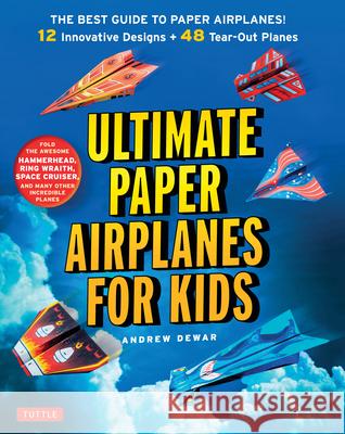 Ultimate Paper Airplanes for Kids: The Best Guide to Paper Airplanes!: Includes Instruction Book with 12 Innovative Designs & 48 Tear-Out Paper Planes