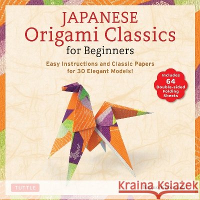 Japanese Origami Classics for Beginners: Easy Instructions and Elegant Papers for 30 Models! [Includes 64 Beautiful Folding Sheets]