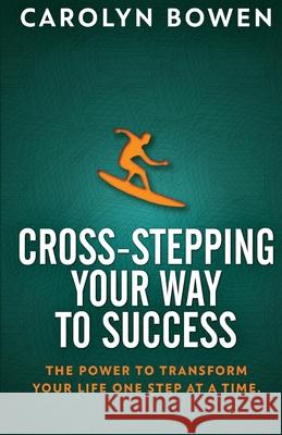 Cross-Stepping Your Way To Success: The Power to Transform Your Life One Step at a Time!