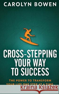 Cross-Stepping Your Way To Success: The Power to Transform Your Life One Step at a Time!