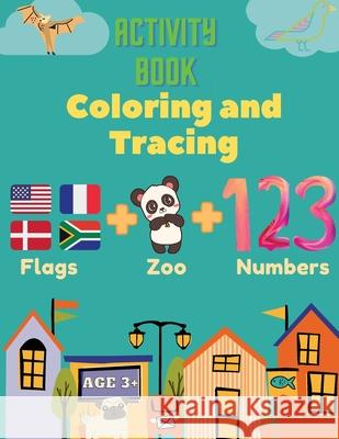 Activity Book Coloring and Tracing, Flags, Z00, Numbers, Age 3+: Introduce preschoolers to the wonders of the world with this beginner atlas, continen