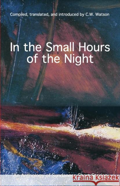 In the Small Hours of the Night: An Anthology of Sundanese Short Stories