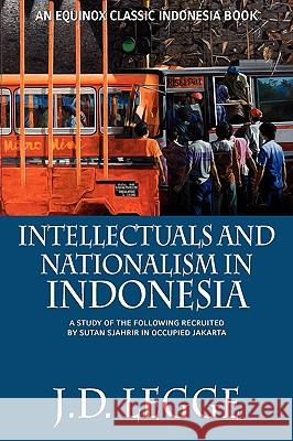 Intellectuals and Nationalism in Indonesia: A Study of the Following recruited by Sutan Sjahrir in Occupied Jakarta