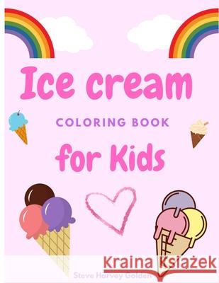 Ice cream coloring book for Kids: Desserts Coloring Book for Preschoolers Cute Ice Cream Coloring Book for Kids