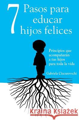 7 Pasos para educar hijos felices: Principios que acompañarán a tus hijos para toda la vida