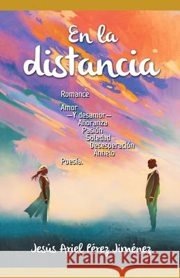 En la distancia.: Romance, amor -y desamor-, añoranza, pasión, soledad, desesperación, anhelo: poesía.