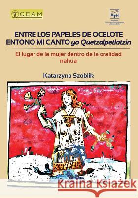 Entre Los Papeles de Ocelote Entono Mi Canto, Yo Quetzalpetlatzin: El Lugar de la Mujer Dentro de la Oralidad Nahua
