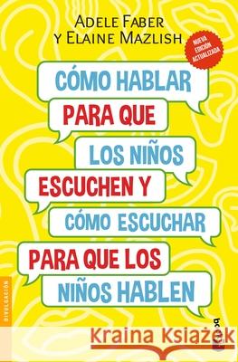 Cómo Hablar Para Que Los Niños Escuchen: Y Cómo Escuchar Para Que Los Niños Hablen