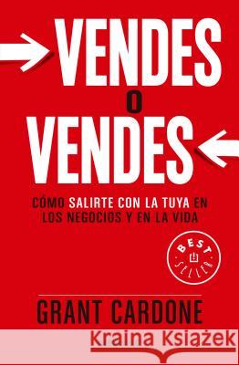 Vendes o vendes: Cómo salirte con la tuya en los negocios y en la vida / Sell or Be Sold