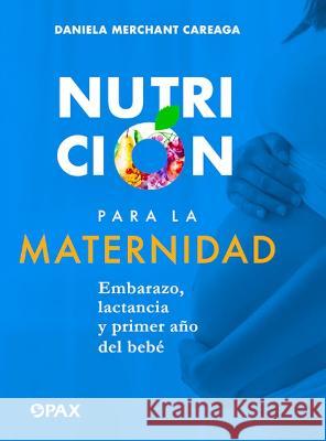 Nutrición Para La Maternidad: Embarazo, Lactancia Y Primer Año del Bebé