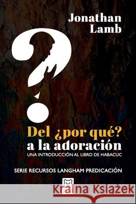 del ¿Por Qué? a la Adoración: Una introducción al libro de Habacuc