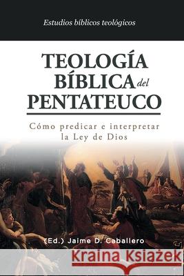 Teologia Biblica del Pentateuco: Como predicar e interpretar la Ley de Dios