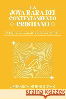 La Joya Rara del Contentamiento Cristiano: El deber de los santos en tiempos de situaci?n cr?tica