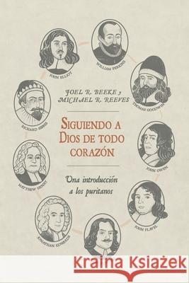 Siguiendo a Dios de todo corazon: Una Introduccion a los Puritanos