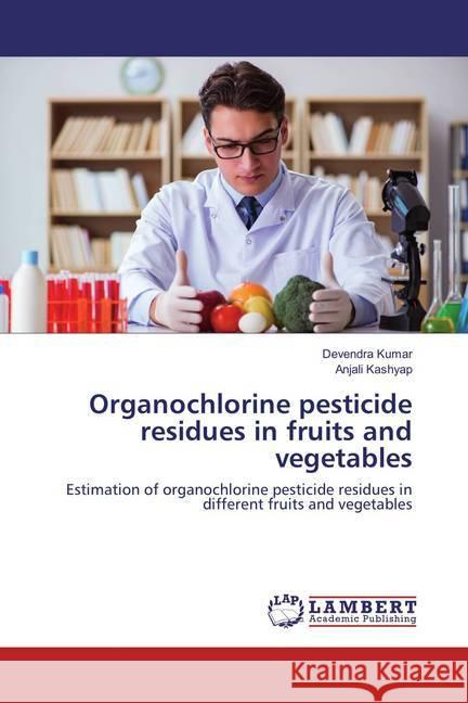 Organochlorine pesticide residues in fruits and vegetables : Estimation of organochlorine pesticide residues in different fruits and vegetables