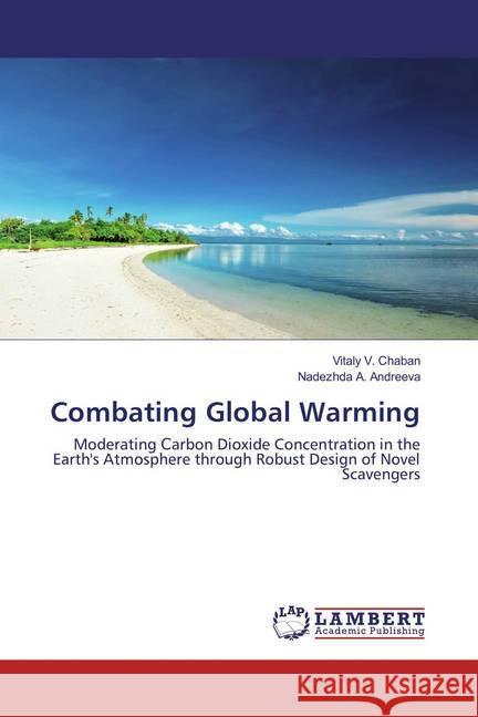 Combating Global Warming : Moderating arbon Dioxide Concentration in the Earth's Atmosphere through Robust Design of Novel Scavengers