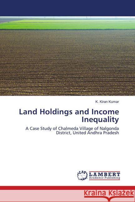 Land Holdings and Income Inequality : A Case Study of Chalmeda Village of Nalgonda District, United Andhra Pradesh