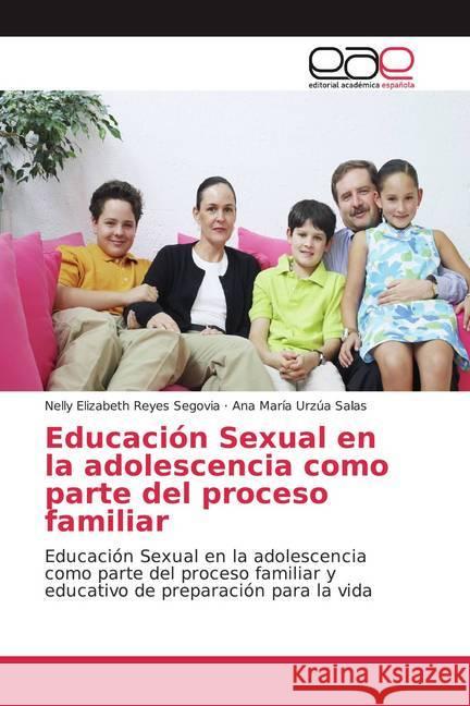 Educación Sexual en la adolescencia como parte del proceso familiar : Educación Sexual en la adolescencia como parte del proceso familiar y educativo de preparación para la vida